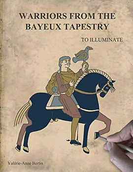 WARRIORS FROM THE BAYEUX TAPESTRY TO ILLUMINATE