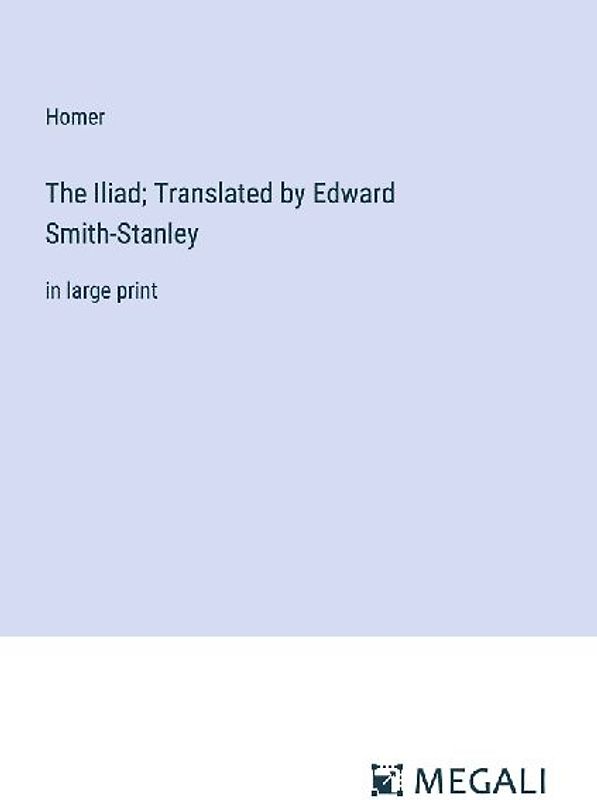 The Iliad; Translated by Edward Smith-Stanley