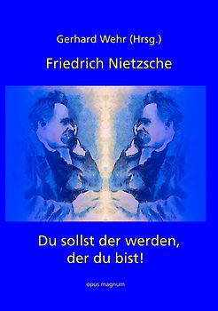 Friedrich Nietzsche: Du sollst der werden, der du bist