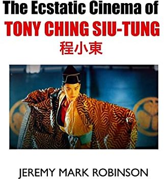 THE ECSTATIC CINEMA OF TONY CHING SIU-TUNG