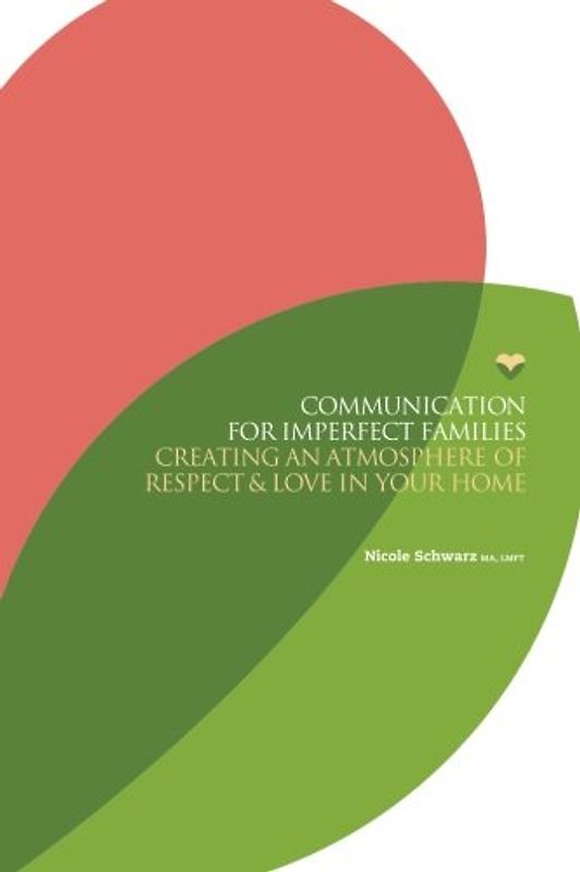 Communication for Imperfect Families: Creating an Atmosphere of Respect and Love in Your Home