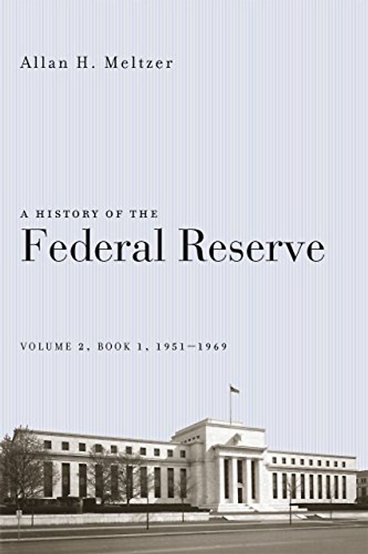 A History of the Federal Reserve, Volume 2, Book 1, 1951-1969 - Meltzer, Allan H.