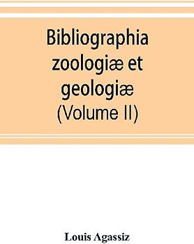 Bibliographia zoologiæ et geologiæ. A general catalogue of all books, tracts, and memoirs on zoology and geology (Volume II)