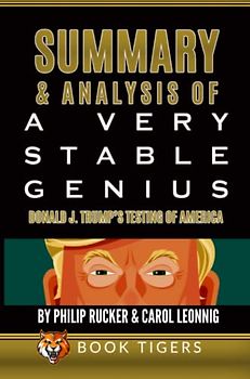 Summary and Analysis of: A Very Stable Genius Donald J. Trump’s Testing of America by Philip Rucker and Carol Leonnig