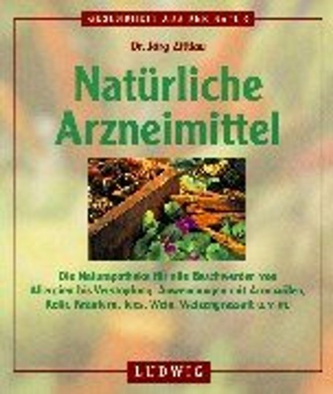 Natürliche Arzneimittel. Die Naturapotheke für alle Beschwerden von Allergien bis Verstopfung. Anwendungen mit Aromaölen, Kefir, Kräutern, Tees, Wein, Weizengrasssaft u.v.m.