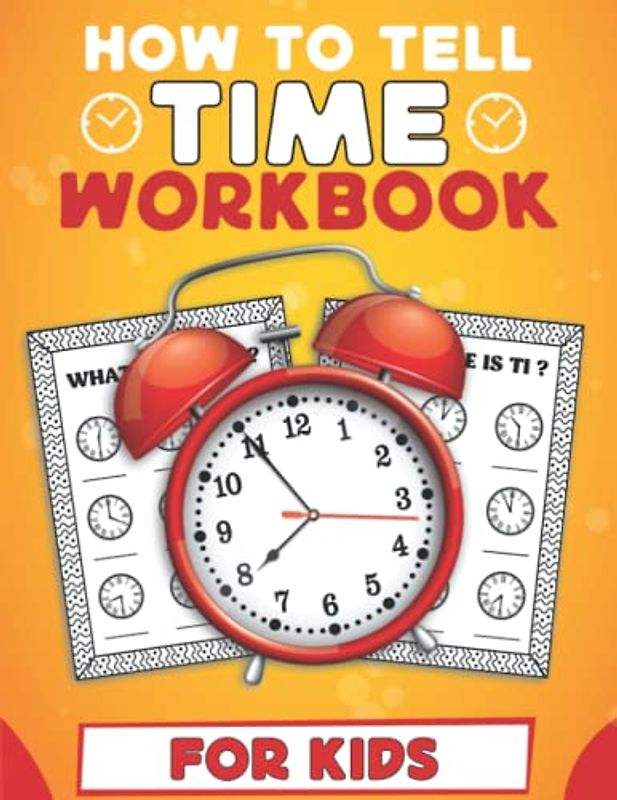 How To Tell Time Workbook For Kids: Clock Reading Activity Book for Kids To Learn How To Tell Time, Teaching Children Analog And Digital Time for Ages 5+