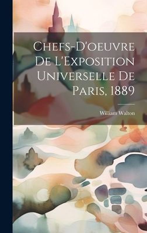 Chefs-d'oeuvre De L'Exposition Universelle De Paris, 1889