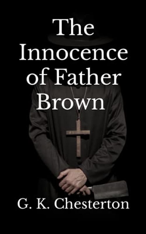The Innocence of Father Brown (Annotated): Classic Crime Christian Detective Mystery