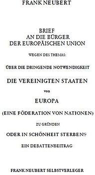 Brief an die Bürger der Europäischen Union wegen des Themas: Über die dringende Notwendigkeit die Vereinigten Staaten von Europa zu gründen oder in Schönheit sterben
