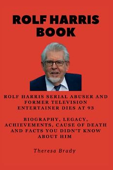 ROLF HARRIS BOOK: Rolf Harris serial abuser and former television entertainer dies at 93 Biography, Legacy, Achievements, Cause Of Death and Facts ... Him (Legends Lost But Not Forgotten, Band 14)