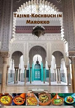 Tajine-Kochbuch in Marokko: Originalrezepte köstlicher marokkanischer Tajines, einfach anzuwenden, Tajine-Kochbuch, vegetarische Tajine & Fleisch-Tajine & Hühner-Tajine, Fisch-Tajine und mehr ...