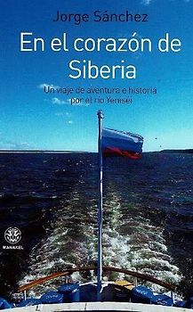 En el corazón de Siberia : un viaje de aventura e historia por el río Yeniséi