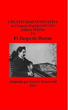 Creatividad Innovativa del Campeón Mundial  (1895-1912) Isidore Weiss en el Juego de Damas