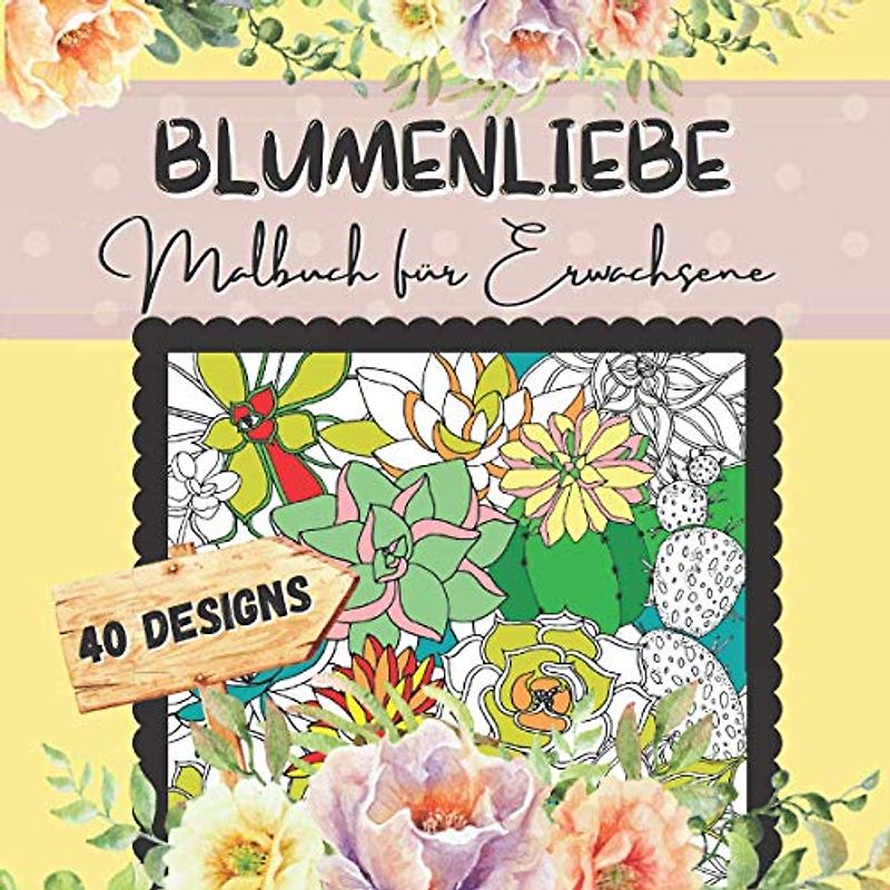 Blumenliebe - Malbuch für Erwachsene: 40 Designs: Ausmalbuch für Kreative und zum Entspannen