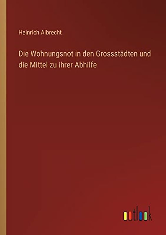Die Wohnungsnot in den Grossstädten und die Mittel zu ihrer Abhilfe