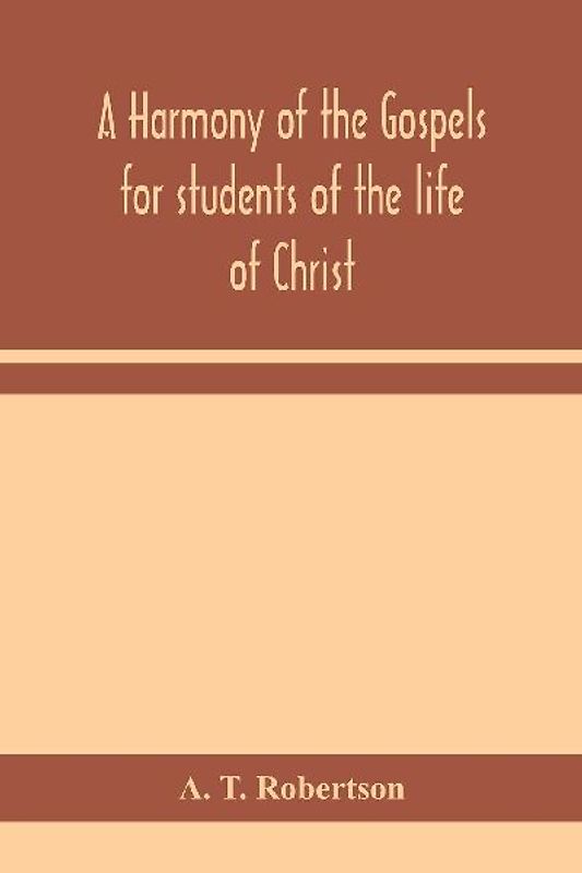 A Harmony Of The Gospels For Students Of The Life Of Christ