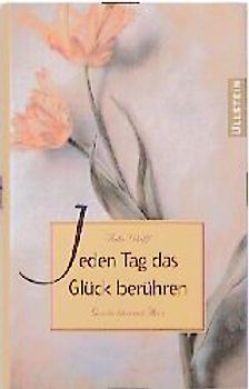 Jeden Tag das Glück berühren. Geschichten mit Herz