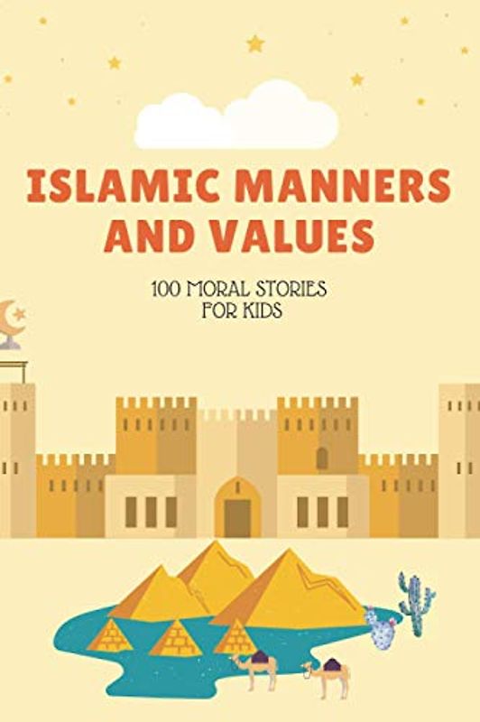 Islamic Manners And Values: 100 moral Stories For Kids: Book Full Of Educational and Instructive Stories About Good Manners And Values For Children, Teach Them How To Be Kind and Respectful