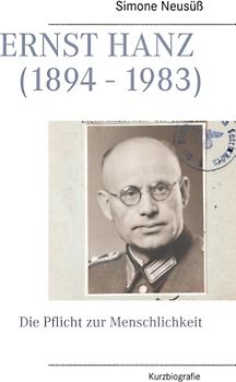 Ernst Hanz (1894 - 1983). Die Pflicht zur Menschlichkeit
