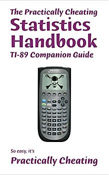 The Practically Cheating Statistics Handbook TI-89 Companion Guide