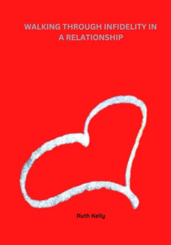 Working Through Infidelity In A Relationship: For Men and Women struggling with infidelity in their relationship or marriage