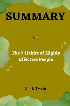 Summary of The 7 Habits of Highly Effective People: By Stephen R. Covey