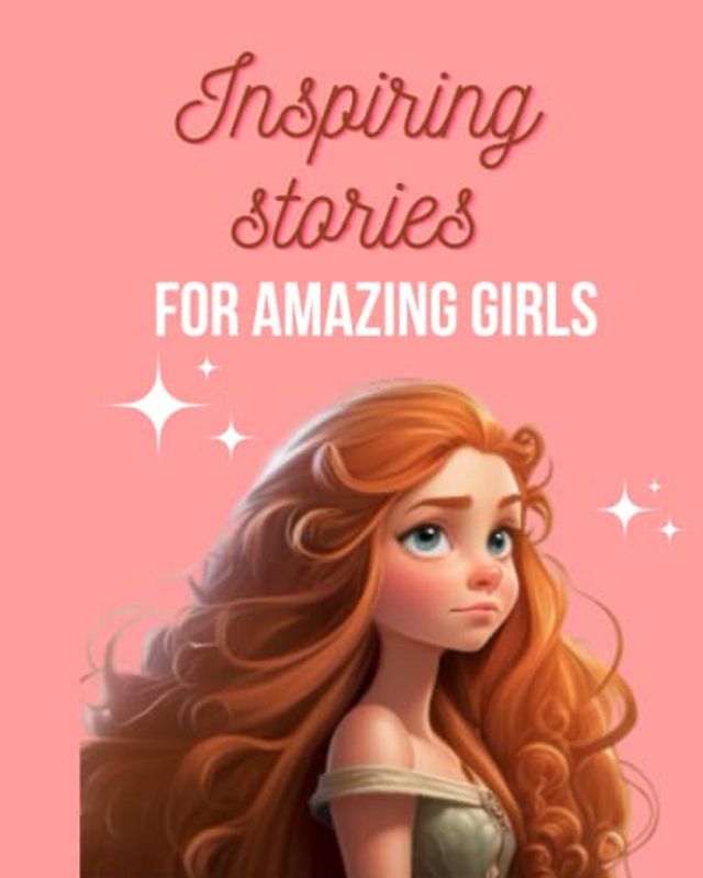 inspiring stories for amazing girls: A motivational book about courage, confidence and friendship for bedtime ages 3-10
