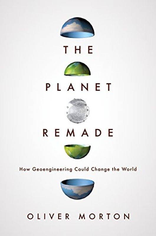 Remaking the Sky: The No-longer Unthinkable Alternative to: How Geoengineering Could Change the World