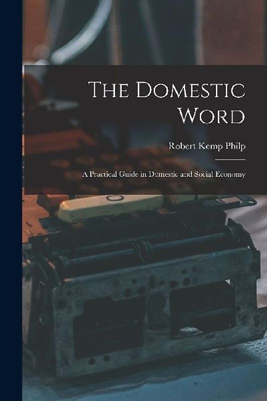 The Domestic Word: a Practical Guide in Domestic and Social Economy