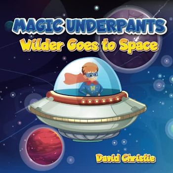 Magic Underpants: Wilder Goes to Space (Magic Underpants and the Wilder Adventures, Band 3)