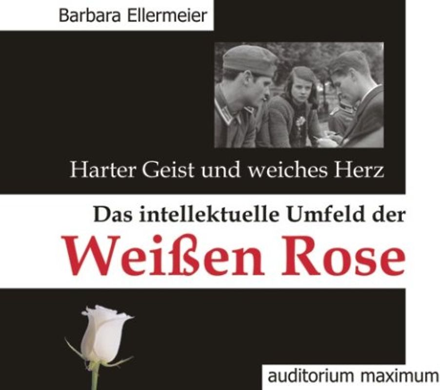 Harter Geist und weiches Herz. Das intellektuelle Umfeld der Weißen Rose
