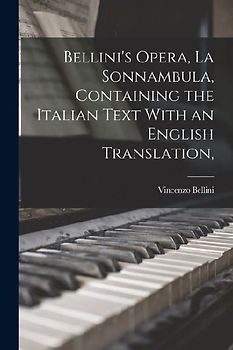 Bellini's Opera, La Sonnambula, Containing the Italian Text With an English Translation,