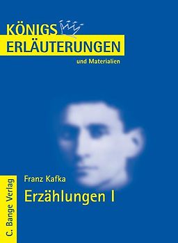 Königs Erläuterungen: Interpretation zu Kafka. Erzählungen I: Die Verwandlung / Bericht für eine Akademie / Ein Hungerkünstler / Eine kaiserliche Botschaft / Ein altes Blatt