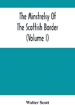 The Minstrelsy Of The Scottish Border (Volume I)