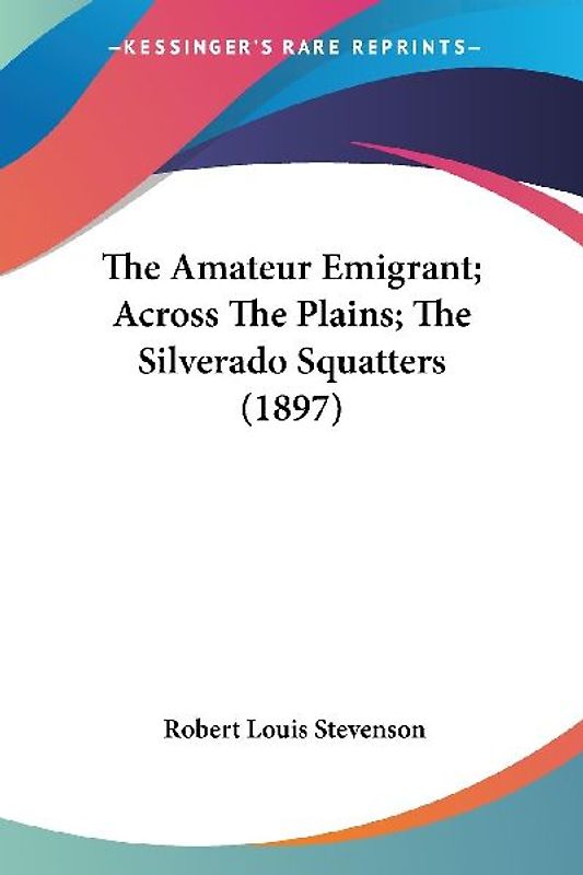The Amateur Emigrant; Across The Plains; The Silverado Squatters (1897)