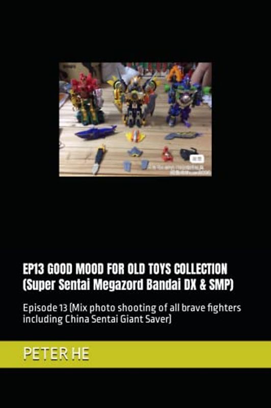 EP13 GOOD MOOD FOR OLD TOYS COLLECTION (Super Sentai Megazord Bandai DX & SMP): Episode 13 (Mix photo shooting of all brave fighters including China Sentai Giant Saver)