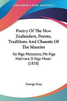 Poetry Of The New Zealanders, Poems, Traditions And Chaunts Of The Maories