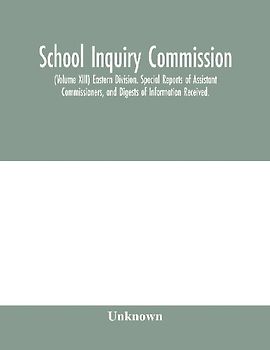 School Inquiry Commission; (Volume XIII) Eastern Division. Special Reports of Assistant Commissioners, and Digests of Information Received.