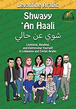 Levantine Arabic: Shwayy 'An Haali: Listening, Reading, and Expressing Yourself in Lebanese and Syrian Arabic (Shwayy 'An Haali Series, Band 1)