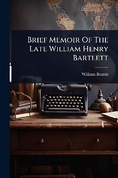 Brief Memoir Of The Late William Henry Bartlett