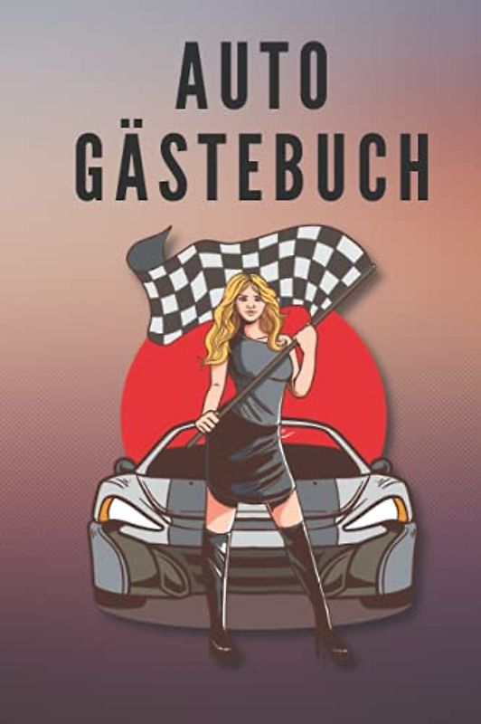 Auto Gästebuch: Lustiges Beifahrer Buch zum Ausfüllen mit heißer Rally-Lady. Perfektes Fahranfänger Geschenk und eine tolle Idee zur bestandenen ... Beschäftigung der Beifahrer. Maße ca. A5