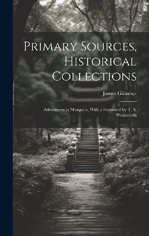 Primary Sources, Historical Collections: Adventures in Mongolia, With a Foreword by T. S. Wentworth