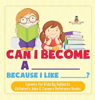 Can I Become A _____ Because I Like _____? | Careers for Kids By Subjects | Children's Jobs & Careers Reference Books