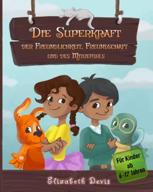 Die Superkraft der Freundlichkeit, Freundschaft und des Mitgefühls: Ein Kinderbuch über Freundlichkeit im Alltag mit kostenlosen Freundlichkeitsübungen
