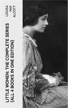 LITTLE WOMEN: The Complete Series (All 4 Books in One Edition): Little Women, Good Wives, Little Men & Jo's Boys