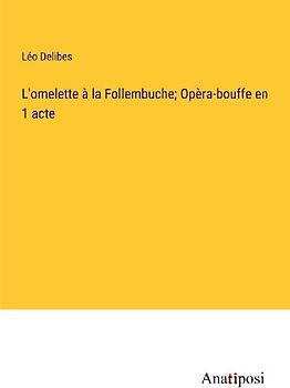 L'omelette à la Follembuche; Opèra-bouffe en 1 acte