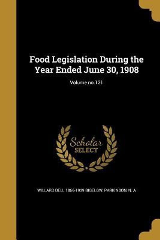 Food Legislation During the Year Ended June 30, 1908; Volume no.121