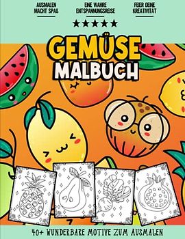 Gemüse Malbuch: Entspannendes und Lustiges Malbuch für Jugendliche, Mädchen, Kinder und Erwachsene Jeden Alters | Über 40 Süße Verschiedene Gemüse und Obst Malvorlagen zum Ausmalen