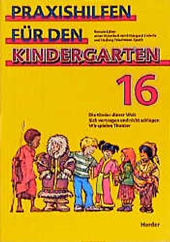 Praxishilfen für den Kindergarten. Stichwort "Planung" / Die Kinder dieser Welt /Sich vertragen und nicht schlagen /Wir spielen Theater