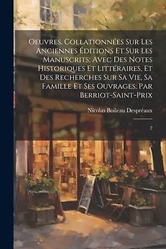 Oeuvres. Collationnées sur les anciennes éditions et sur les manuscrits; avec des notes historiques et littéraires, et des recherches sur sa vie, sa famille et ses ouvrages; par Berriot-Saint-Prix